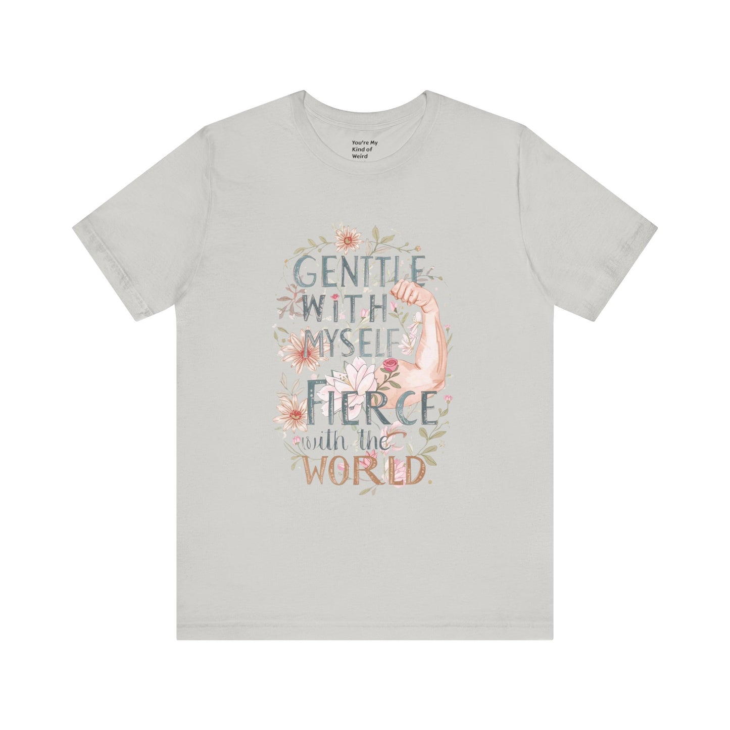 Fierce & Gentle Tee, Empowerment T-Shirt, Self-Care Apparel - You're My Kind of Weird T-Shirt