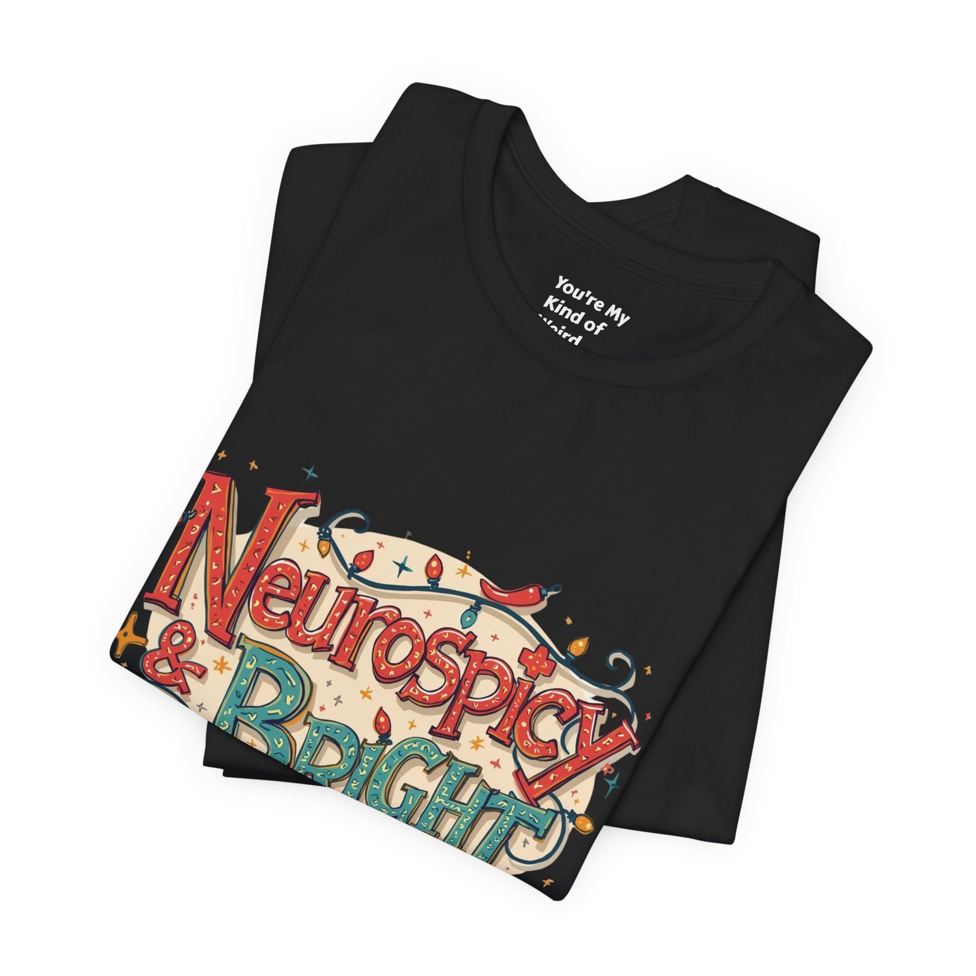 Neurospicy & Bright T-Shirt – Holiday Tee for Unique Minds - You're My Kind of Weird