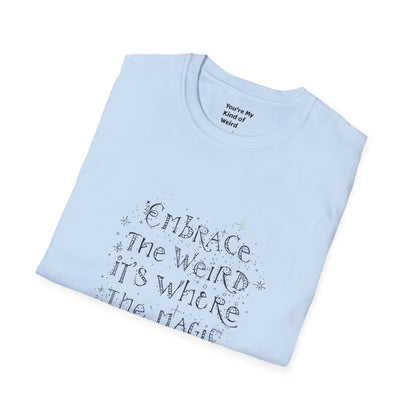 Embrace the Weird, It's Where the Magic Happens Unisex T-Shirt - You're My Kind of Weird