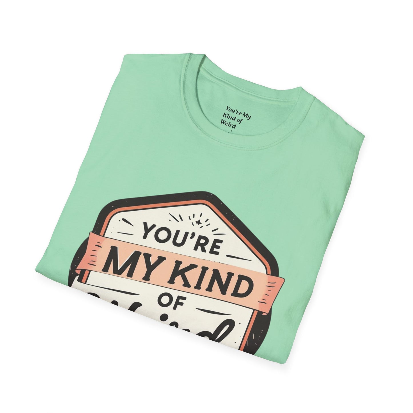 “You’re My Kind of Weird” Unisex Graphic T-Shirt | Funny Quote Softstyle Tee for Men & Women | Quirky Casual Top