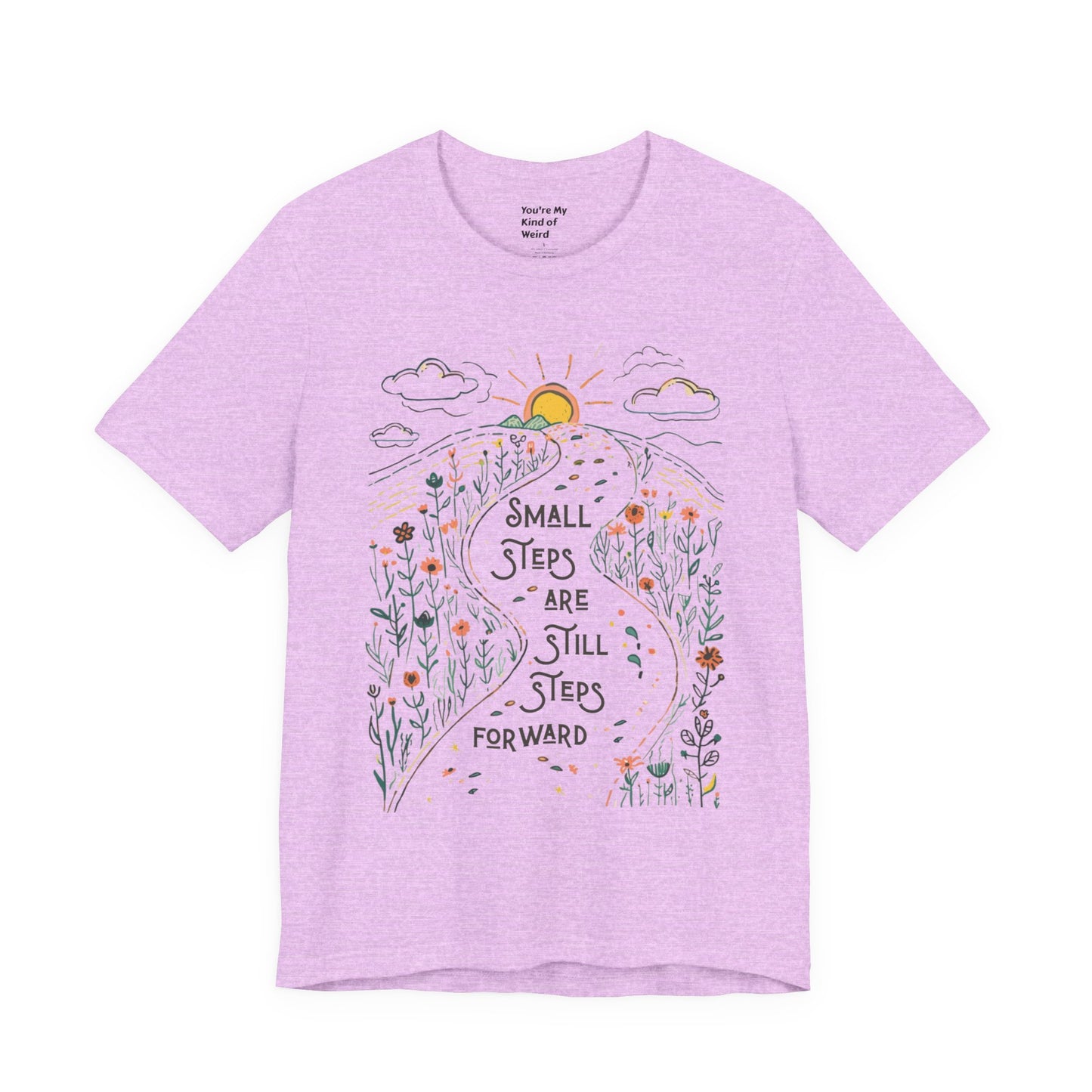 Inspirational T-Shirt: "Small Steps are Still Steps Forward" - You're My Kind of Weird T-Shirt