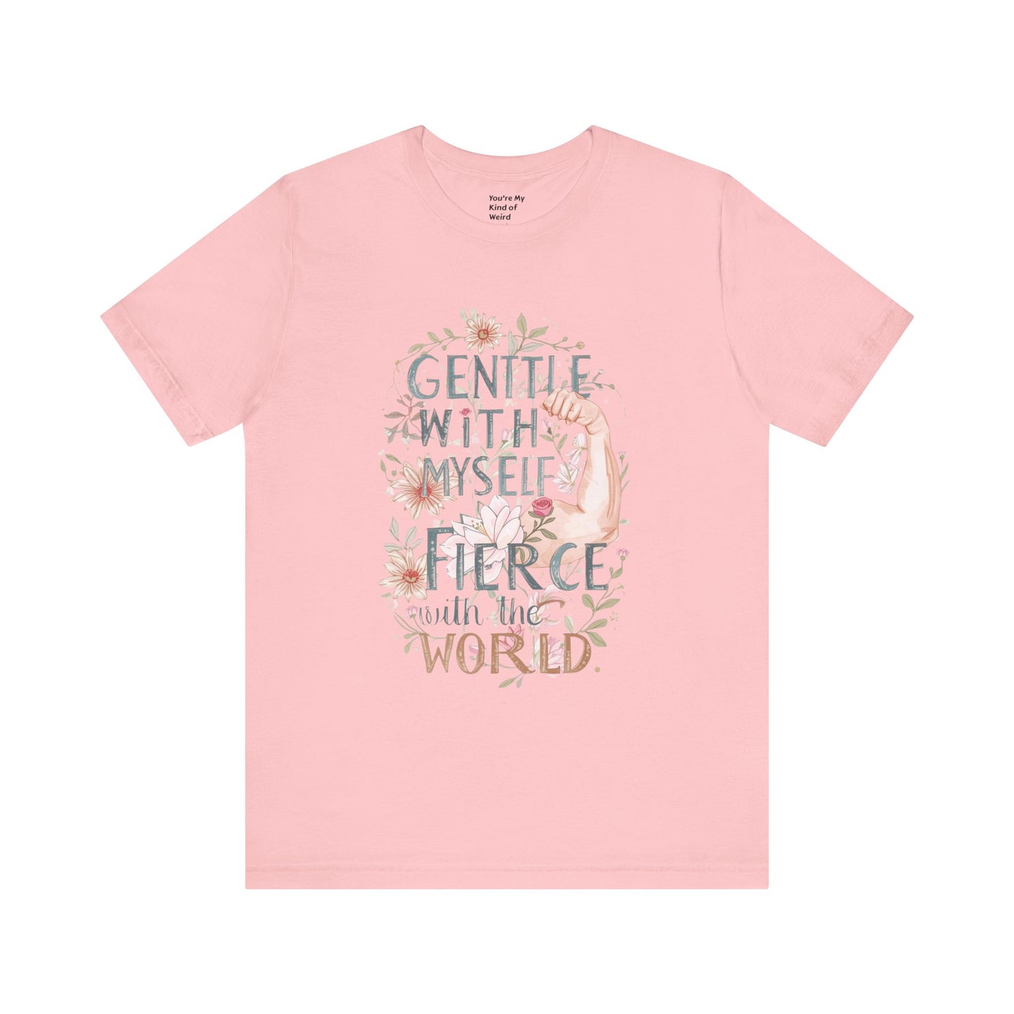 Fierce & Gentle Tee, Empowerment T-Shirt, Self-Care Apparel - You're My Kind of Weird T-Shirt