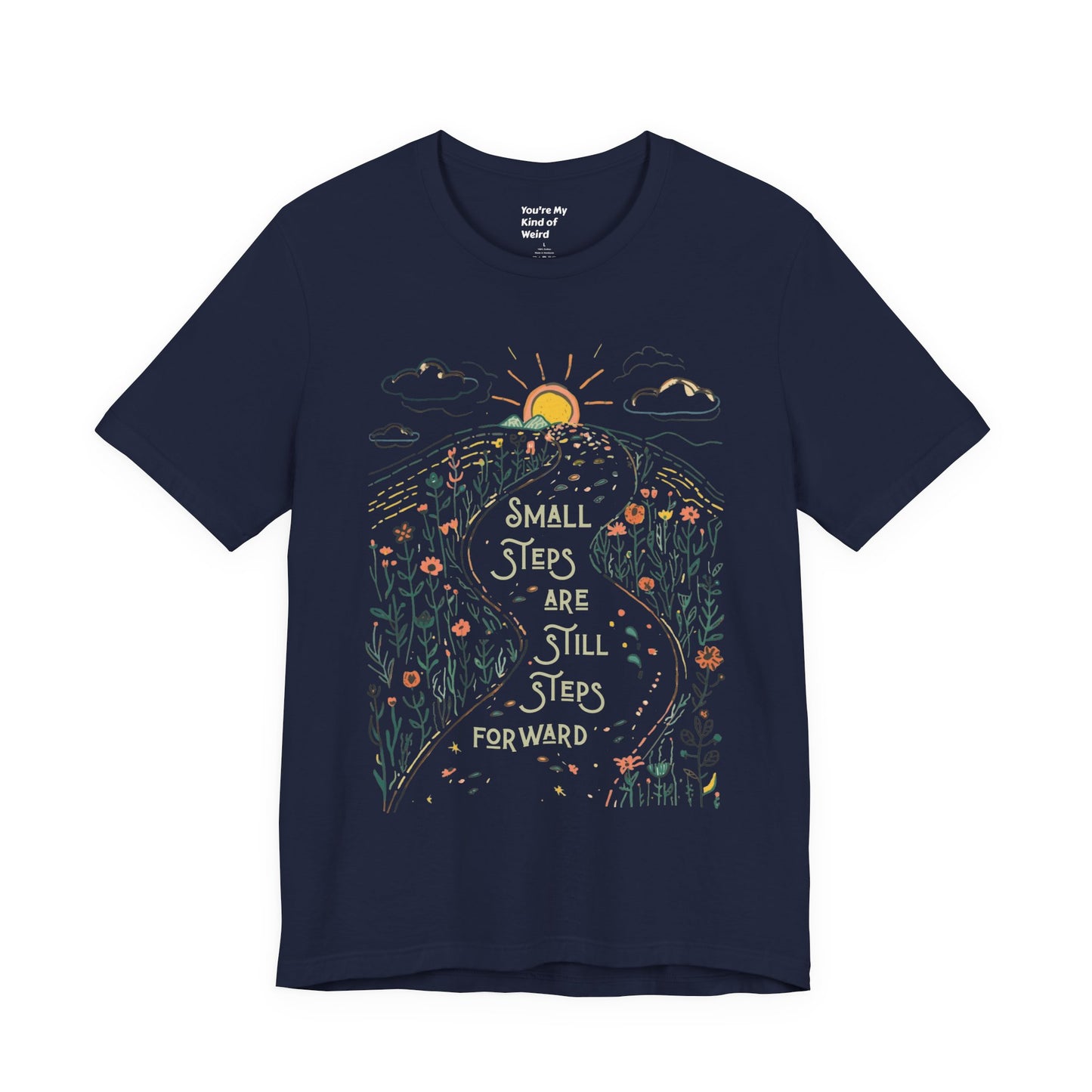 Inspirational T-Shirt: "Small Steps are Still Steps Forward" - You're My Kind of Weird T-Shirt