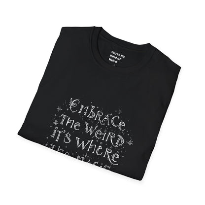 Embrace the Weird, It's Where the Magic Happens Unisex T-Shirt