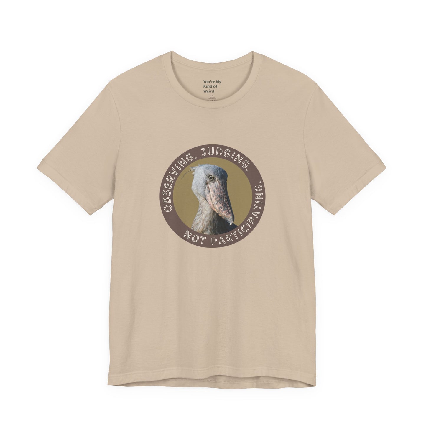 Observing Judging Not Participating Shoebill Shirt - You're My Kind of Weird