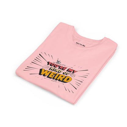 You're My Kind of Weird Tee - Fun Gift for Birthdays, Schools, Parties