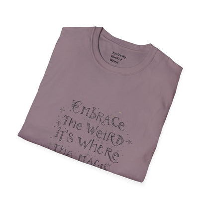 Embrace the Weird, It's Where the Magic Happens Unisex T-Shirt - You're My Kind of Weird