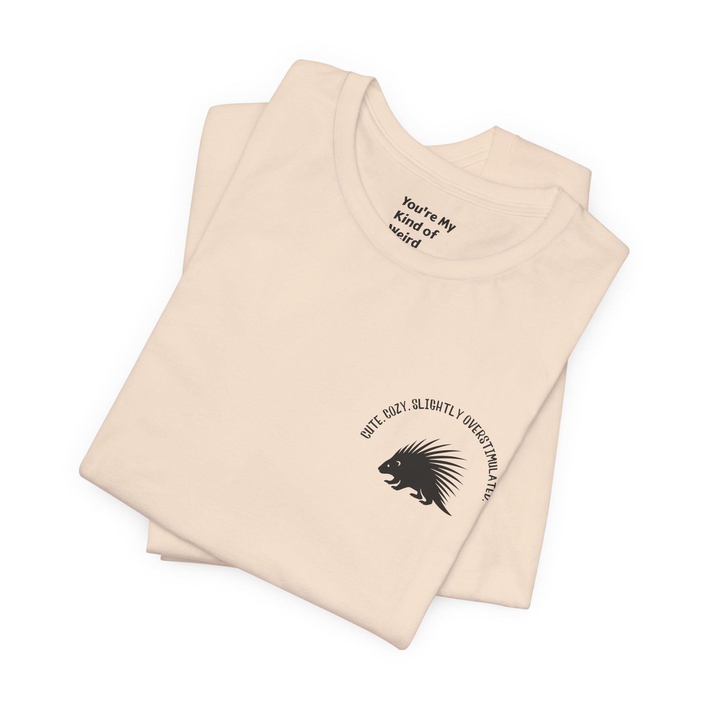 Cute Cozy Slightly Overstimulated Porcupine Shirt - You're My Kind of Weird
