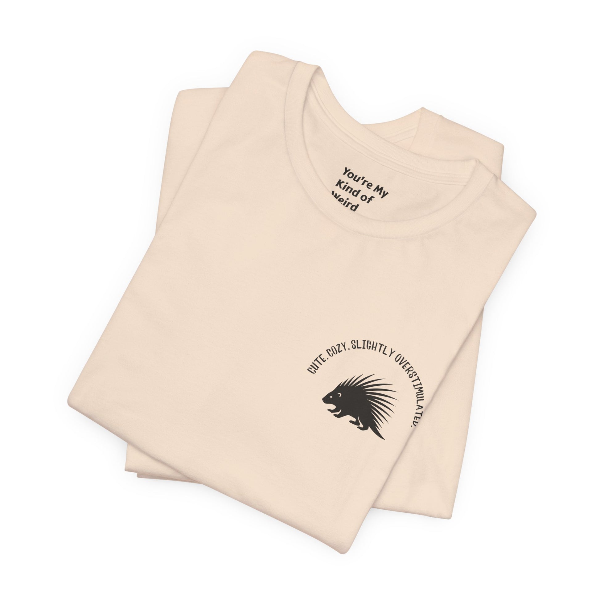 Cute Cozy Slightly Overstimulated Porcupine Shirt - You're My Kind of Weird