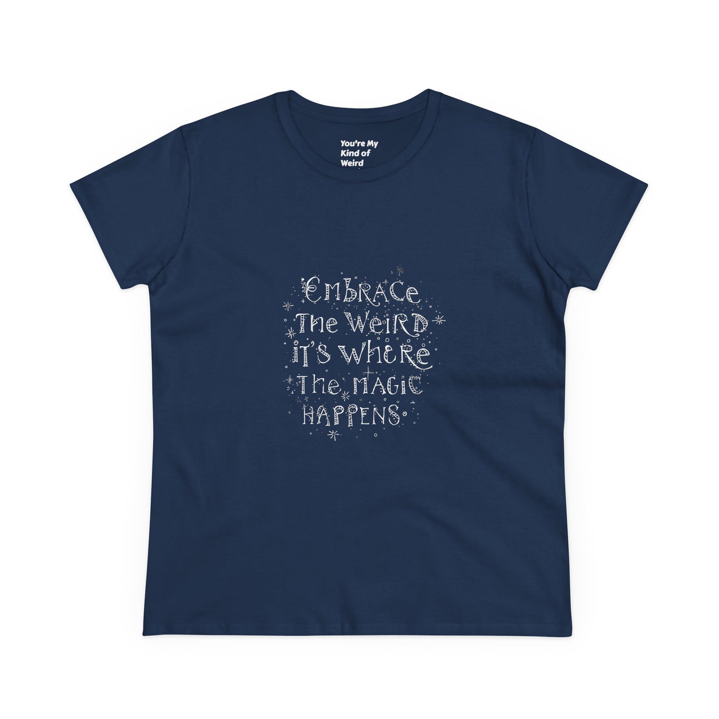 Cotton Tee - Embrace the Weird It's Where the Magic Happens - You're My Kind of Weird