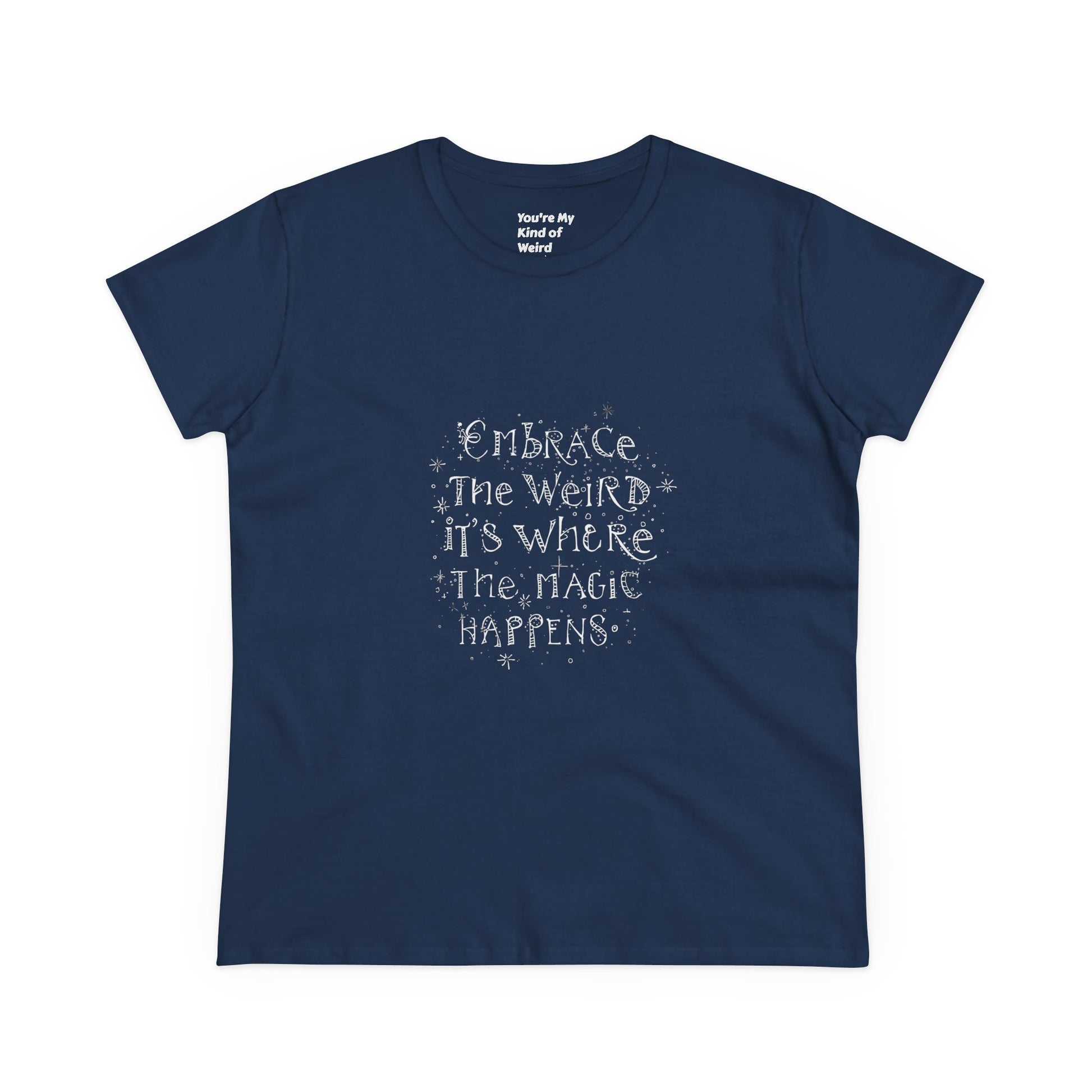 Cotton Tee - Embrace the Weird It's Where the Magic Happens - You're My Kind of Weird