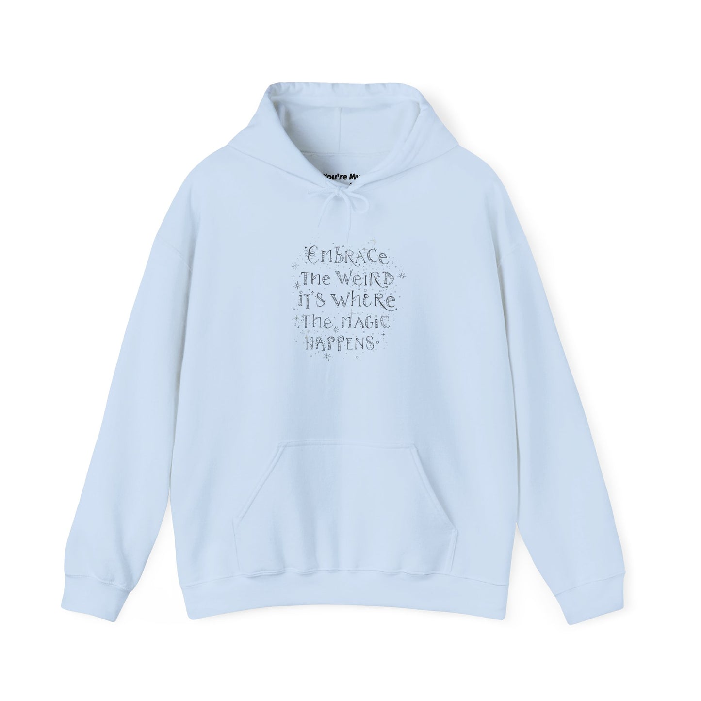 Embrace the Weird Fleece Hoodie | Comfortable Magic Happens Hoodie - You're My Kind of Weird