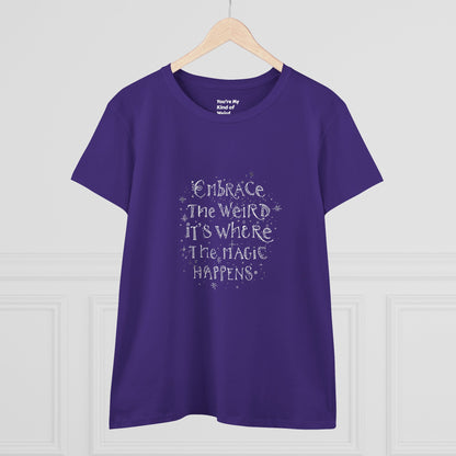 Cotton Tee - Embrace the Weird It's Where the Magic Happens - You're My Kind of Weird