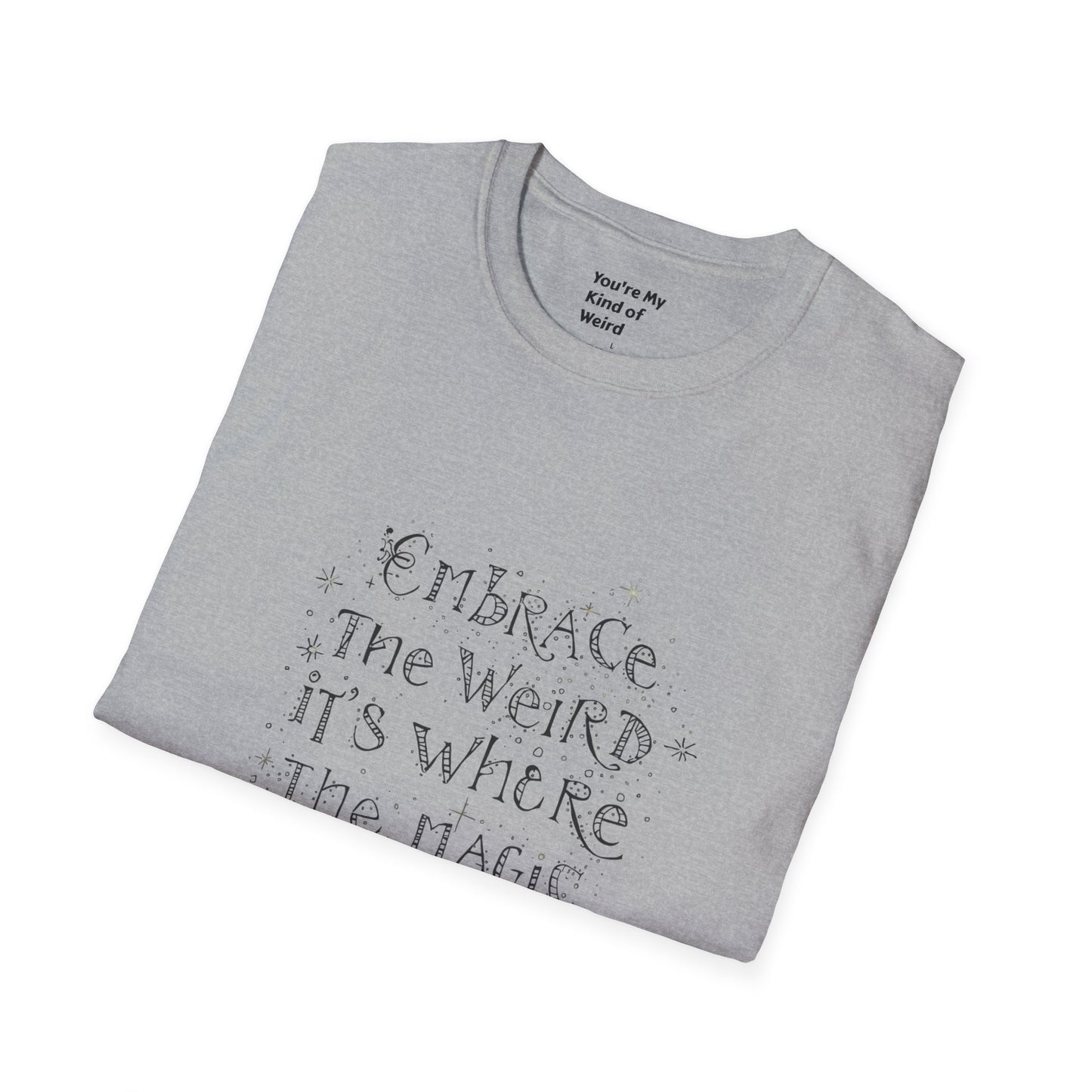 Embrace the Weird, It's Where the Magic Happens Unisex T-Shirt - You're My Kind of Weird