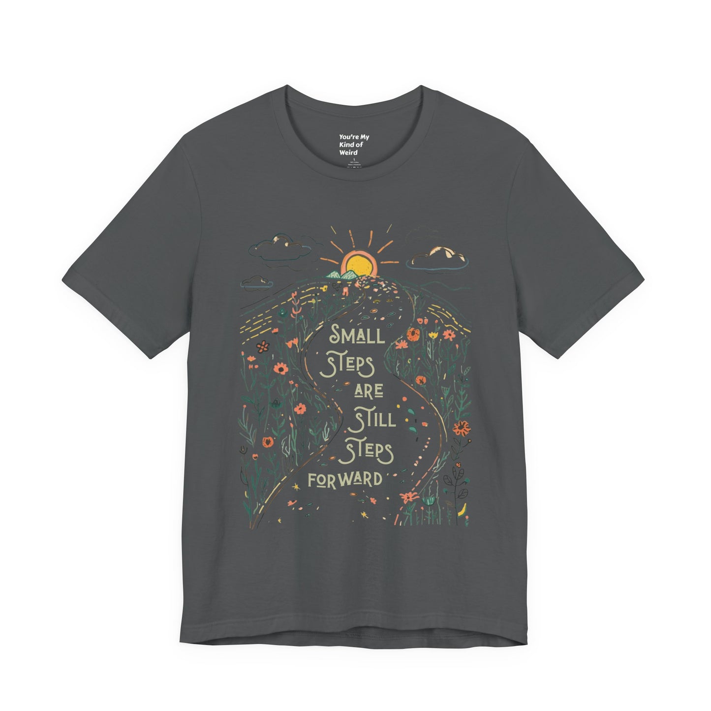 Inspirational T-Shirt: "Small Steps are Still Steps Forward" - You're My Kind of Weird T-Shirt