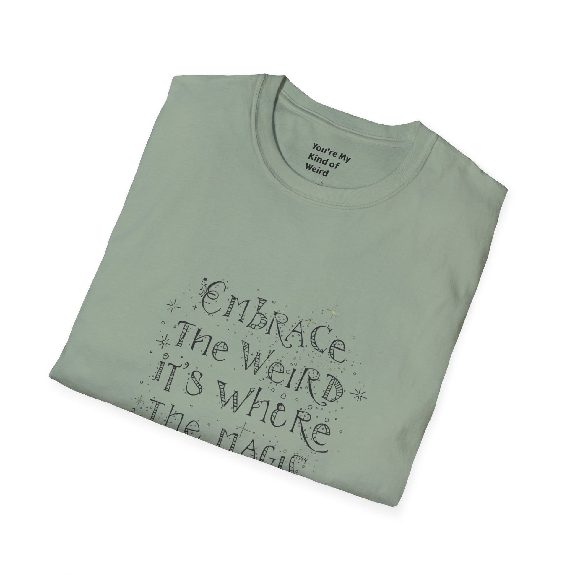 Embrace the Weird, It's Where the Magic Happens Unisex T-Shirt - You're My Kind of Weird