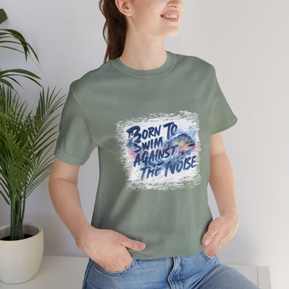 Born to Swim Against the Noise Shirt | Mindful Gift for Creatives & Deep Thinkers - You're My Kind of Weird