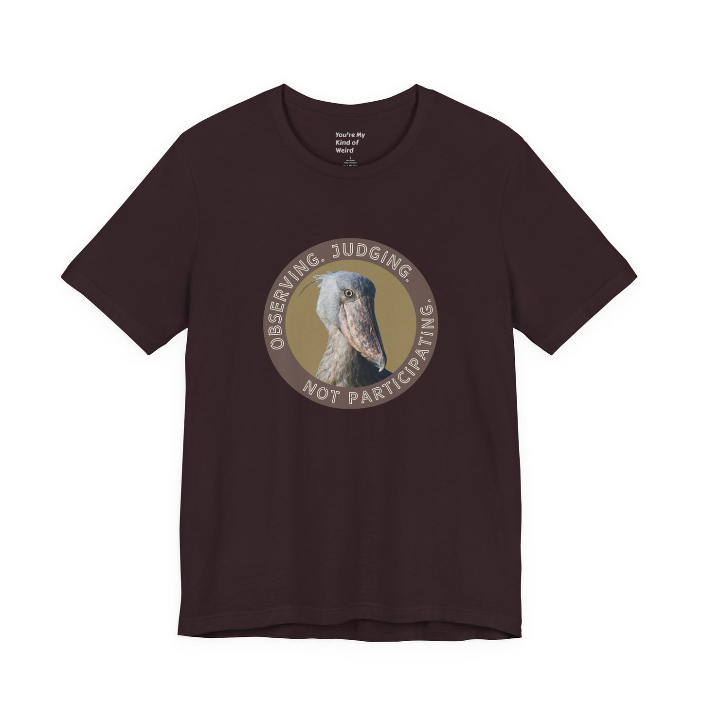 Observing Judging Not Participating Shoebill Shirt - You're My Kind of Weird