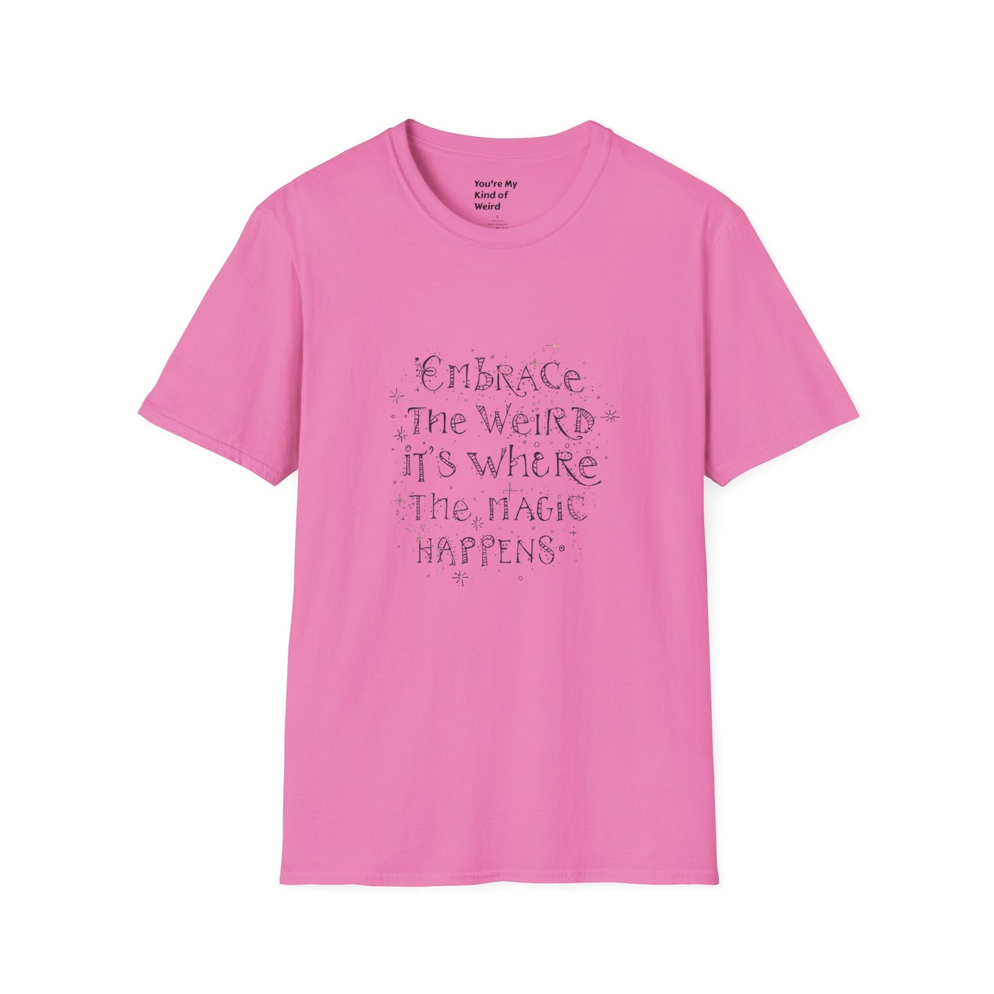 Embrace the Weird, It's Where the Magic Happens Unisex T-Shirt - You're My Kind of Weird
