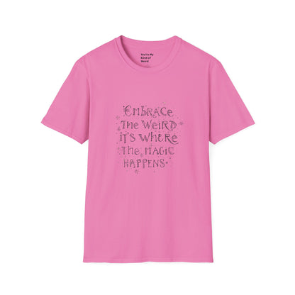 Embrace the Weird, It's Where the Magic Happens Unisex T-Shirt - You're My Kind of Weird