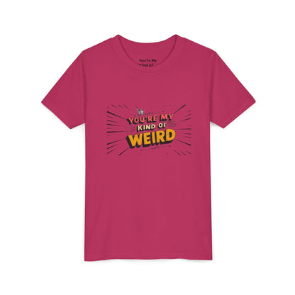 You're My Kind of Weird Tee - Fun Gift for Birthdays, Schools, Parties