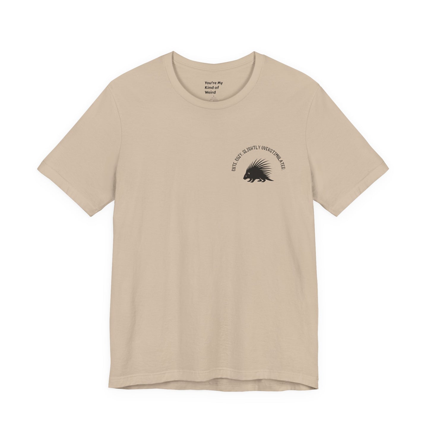 Cute Cozy Slightly Overstimulated Porcupine Shirt - You're My Kind of Weird
