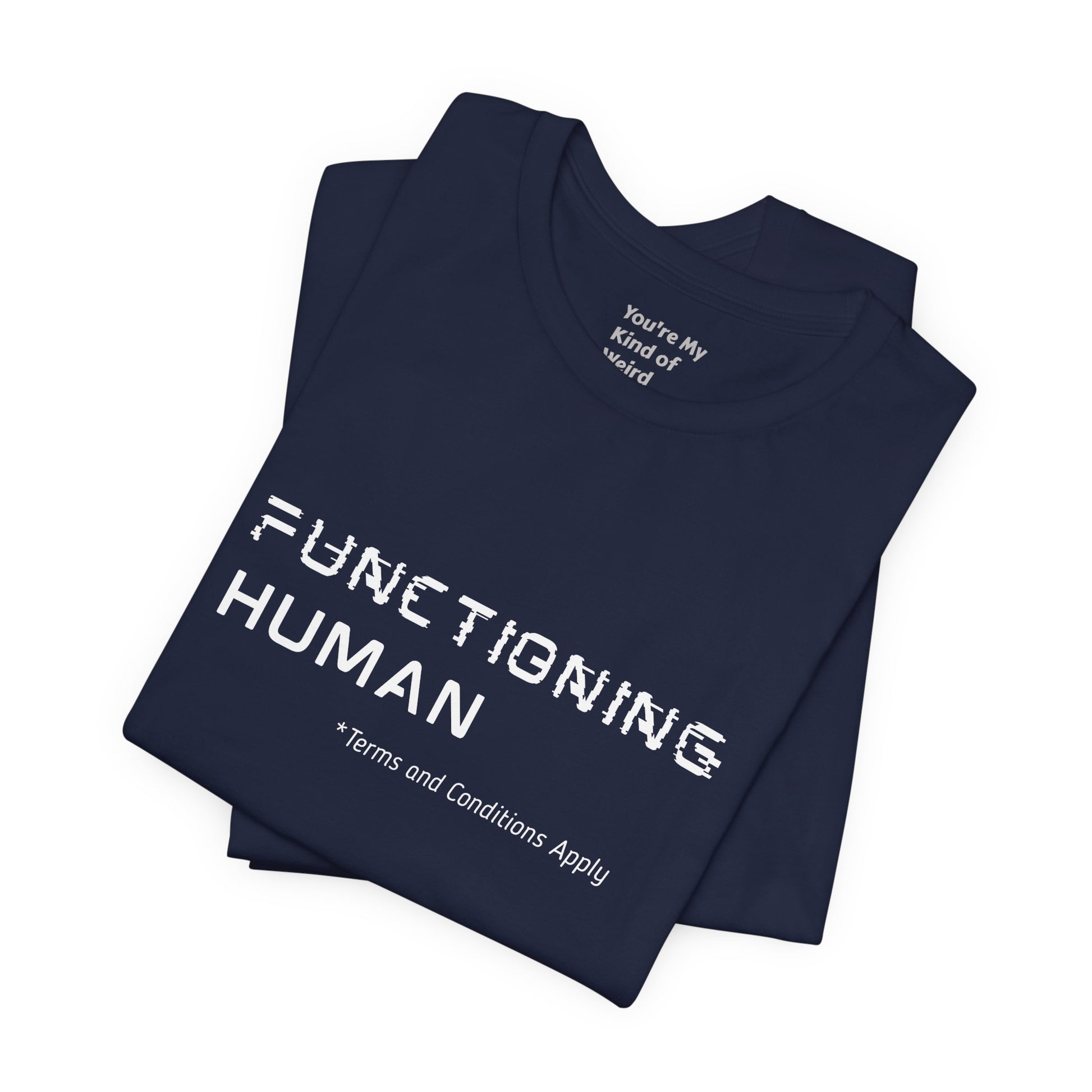Functioning Human Terms and Conditions Apply Shirt - You're My Kind of Weird