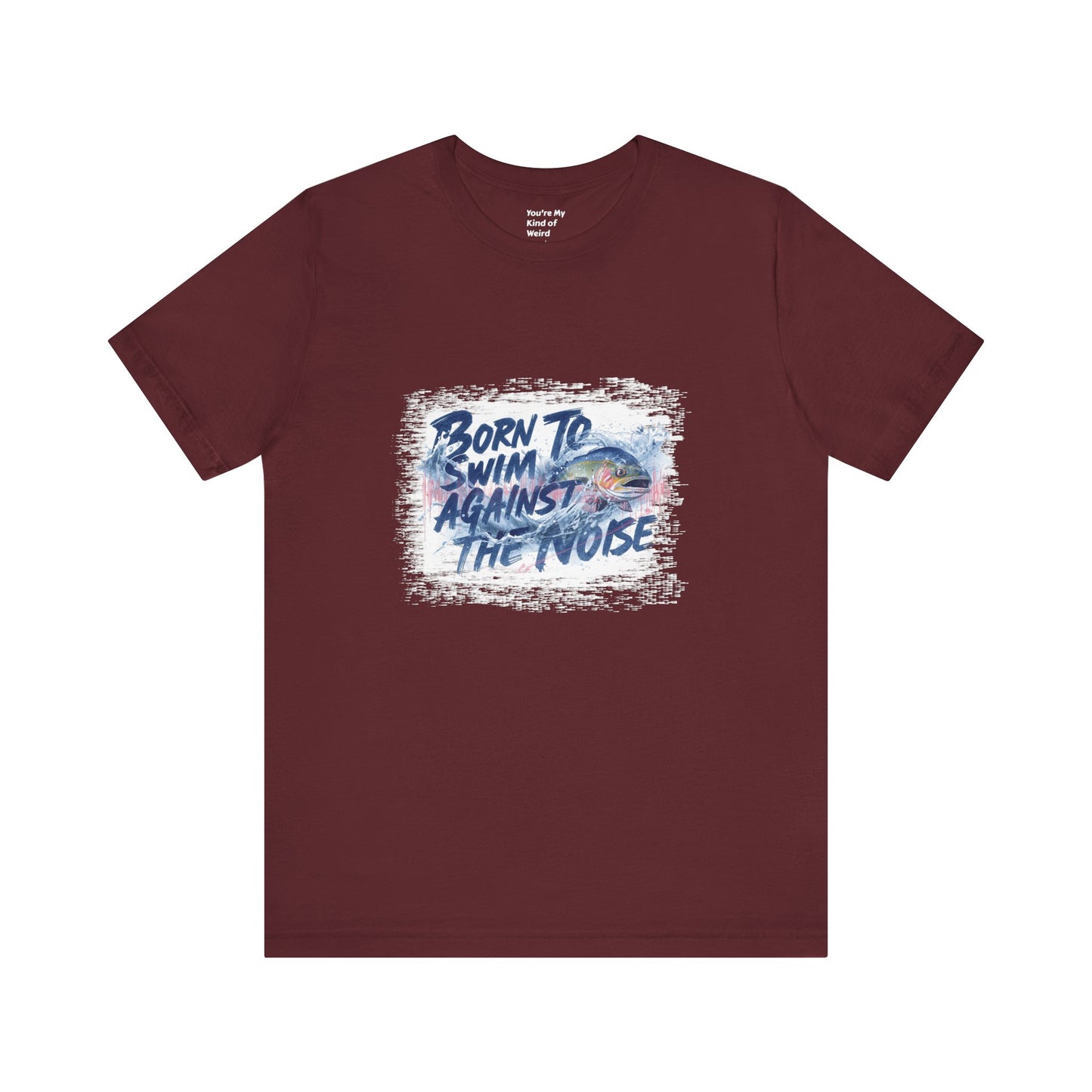 Born to Swim Against the Noise Shirt | Mindful Gift for Creatives & Deep Thinkers - You're My Kind of Weird