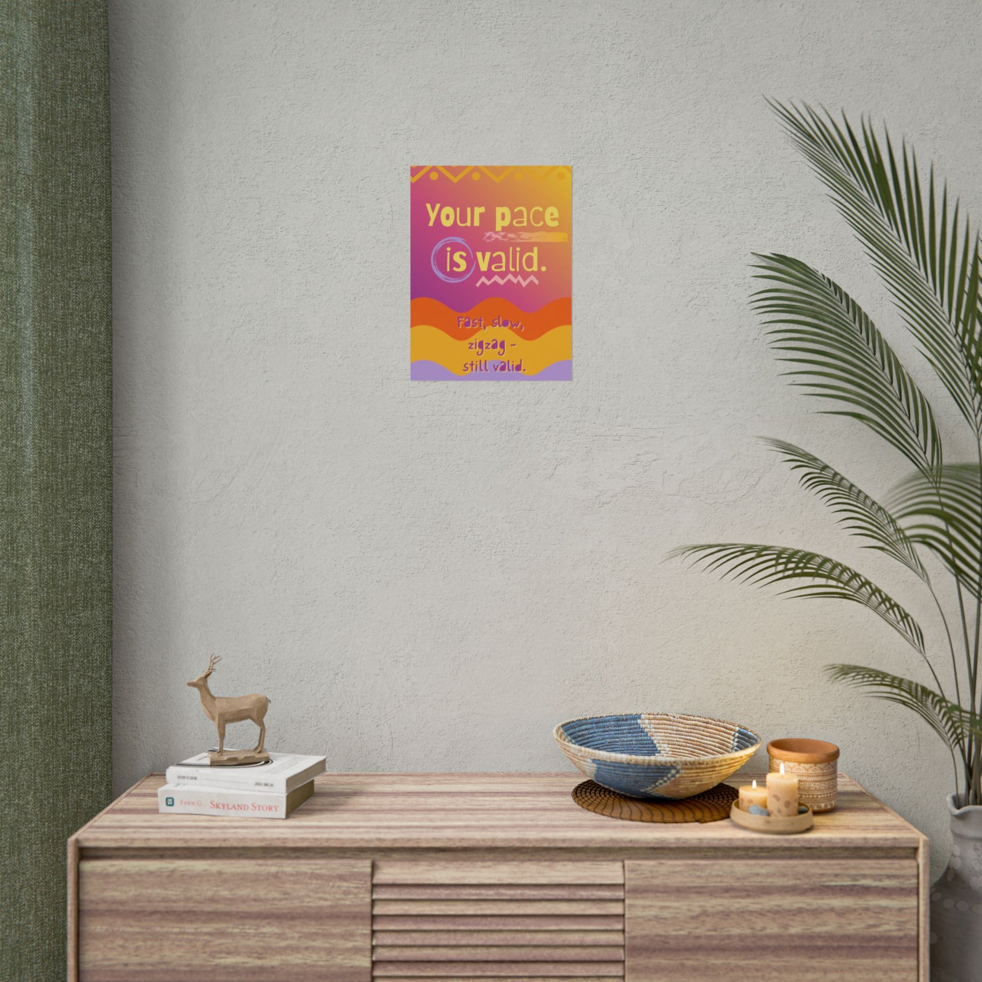 Rolled Poster “Your Pace Is Valid” Inspirational Wall Art - You're My Kind of Weird