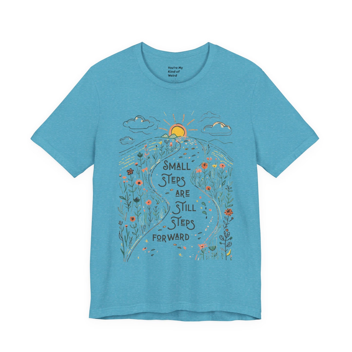 Inspirational T-Shirt: "Small Steps are Still Steps Forward" - You're My Kind of Weird T-Shirt