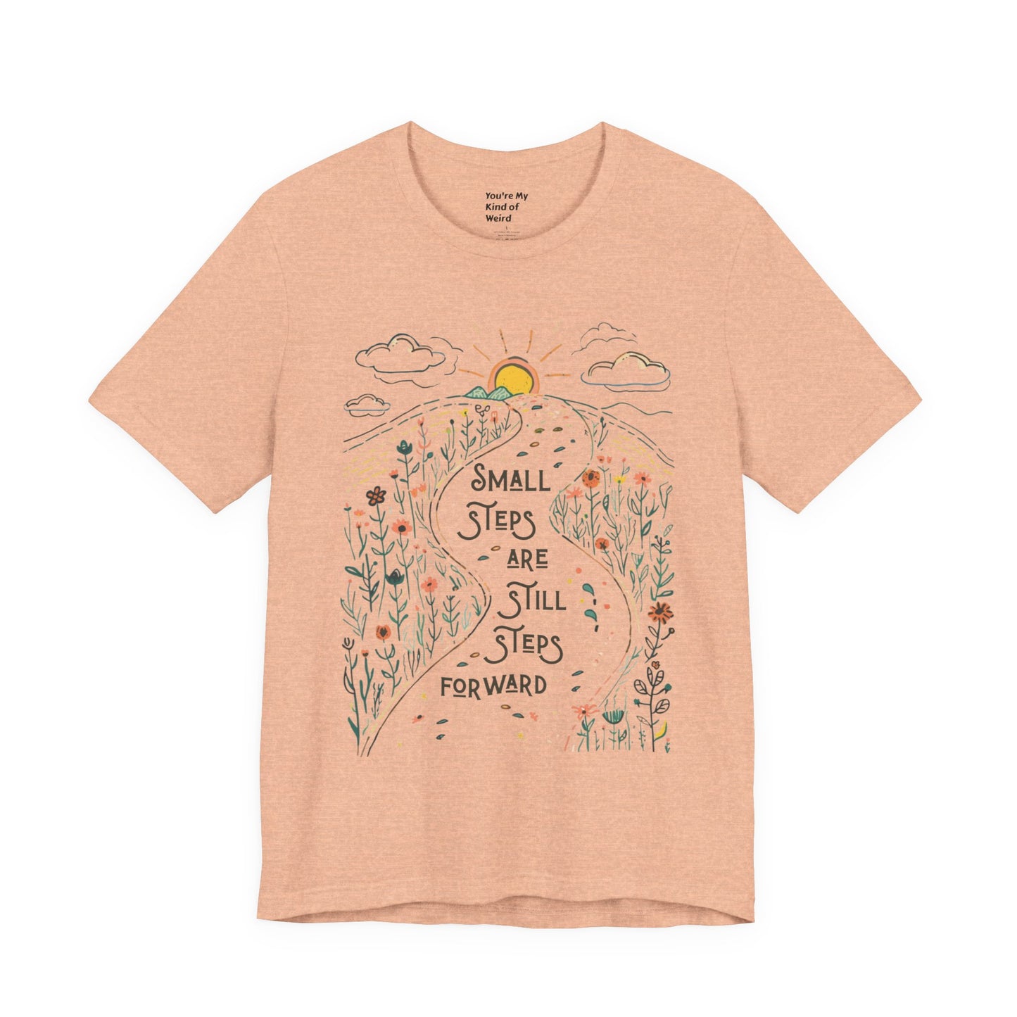 Inspirational T-Shirt: "Small Steps are Still Steps Forward" - You're My Kind of Weird T-Shirt