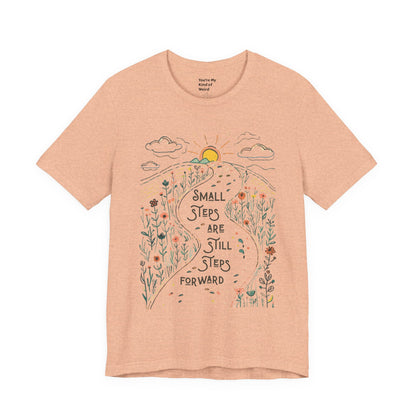 Inspirational T-Shirt: "Small Steps are Still Steps Forward" - You're My Kind of Weird T-Shirt