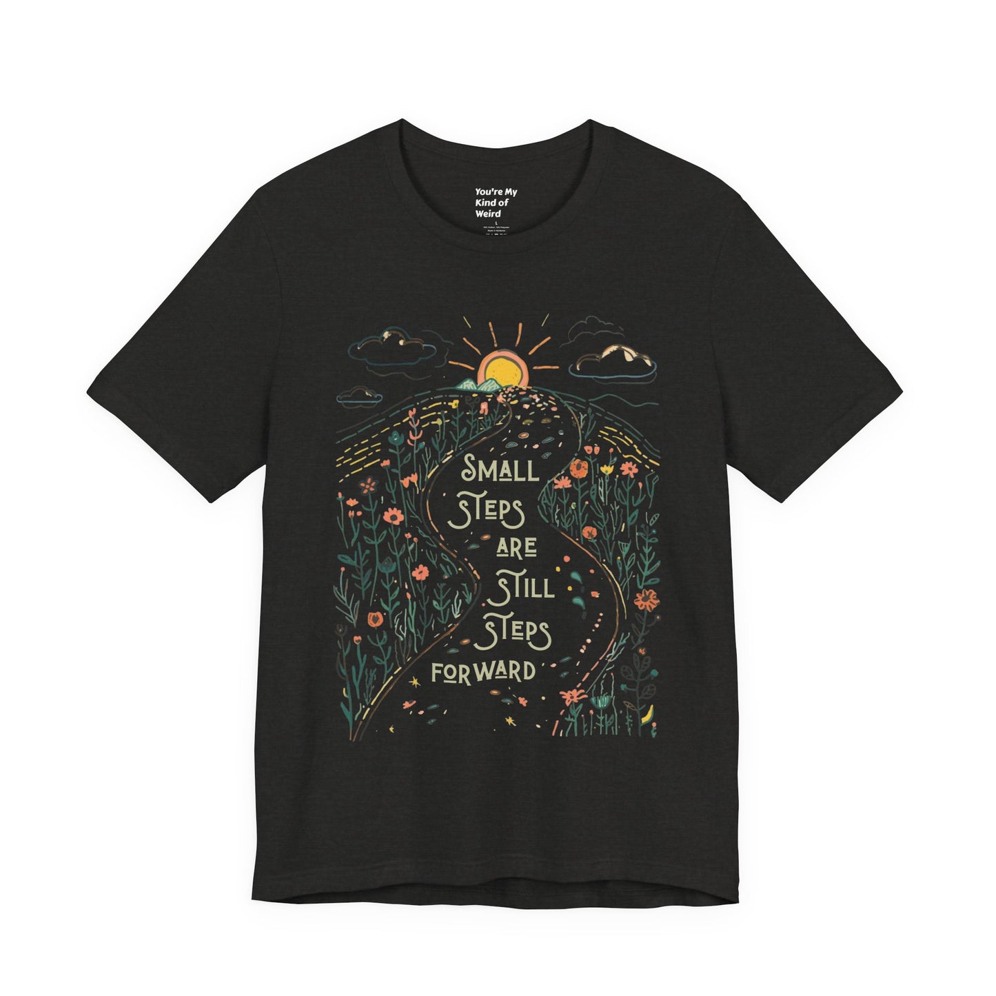 Inspirational T-Shirt: "Small Steps are Still Steps Forward" - You're My Kind of Weird T-Shirt