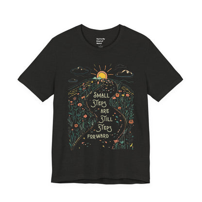 Inspirational T-Shirt: "Small Steps are Still Steps Forward" - You're My Kind of Weird T-Shirt