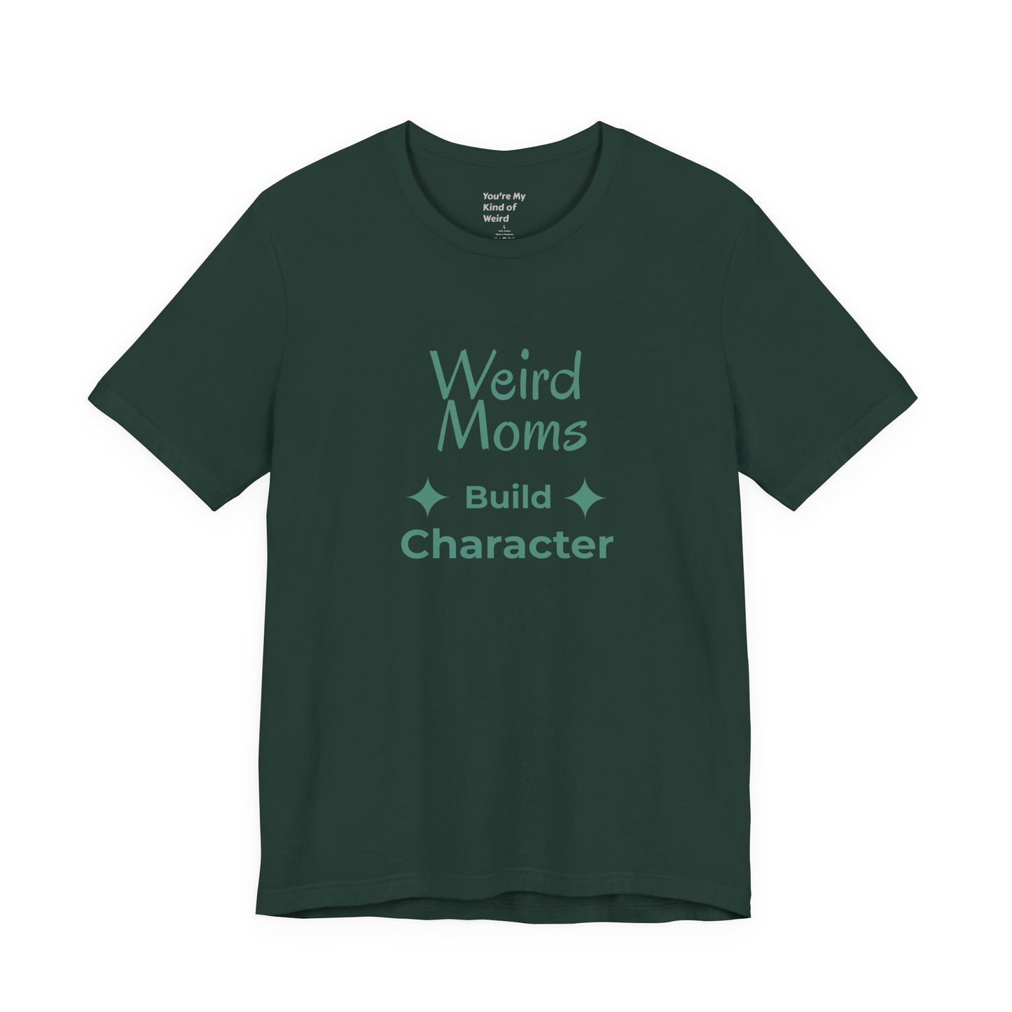 Weird Moms Build Character Shirt - You're My Kind of Weird