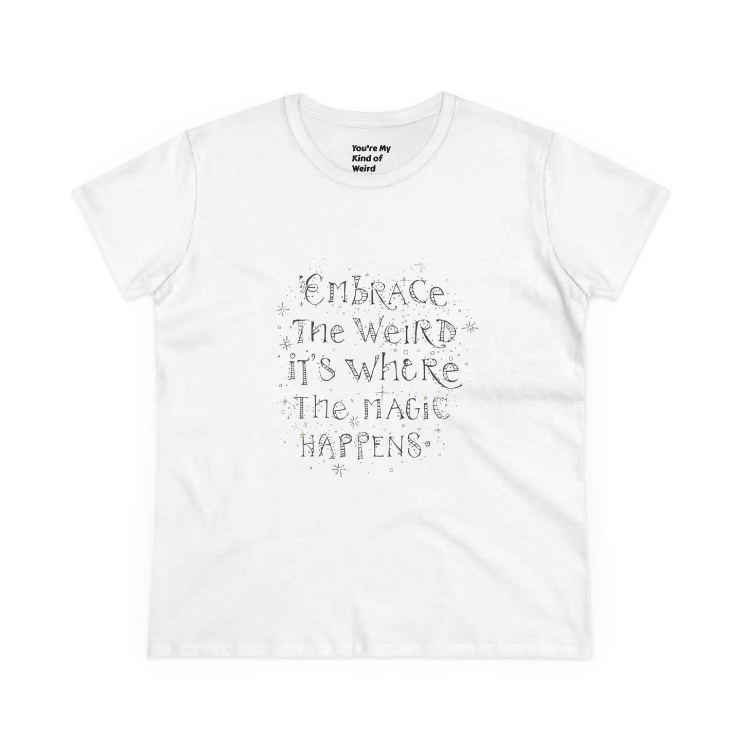 Cotton Tee - Embrace the Weird It's Where the Magic Happens - You're My Kind of Weird