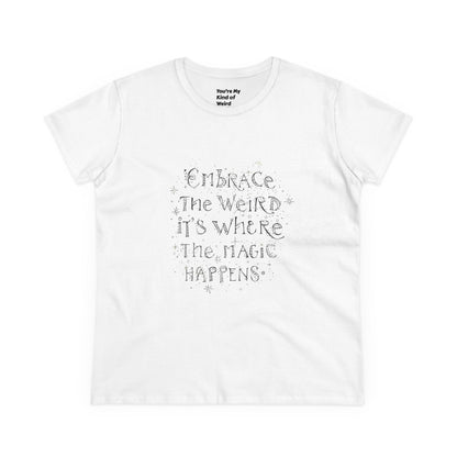 Cotton Tee - Embrace the Weird It's Where the Magic Happens - You're My Kind of Weird