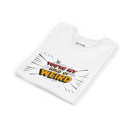 You're My Kind of Weird Tee - Fun Gift for Birthdays, Schools, Parties