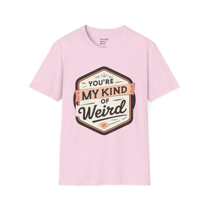 “You’re My Kind of Weird” Unisex Graphic T-Shirt | Funny Quote Softstyle Tee for Men & Women | Quirky Casual Top