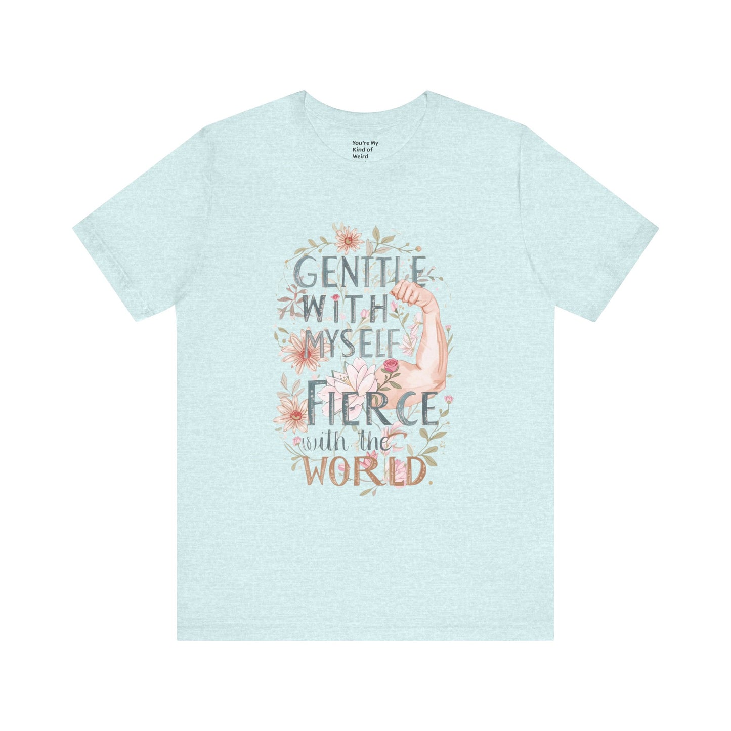 Fierce & Gentle Tee, Empowerment T-Shirt, Self-Care Apparel - You're My Kind of Weird T-Shirt