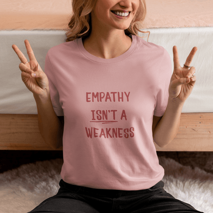 Empathy Isn’t a Weakness Shirt – Social Justice Tee, Soft Ethical Unisex T-Shirt - You're My Kind of Weird