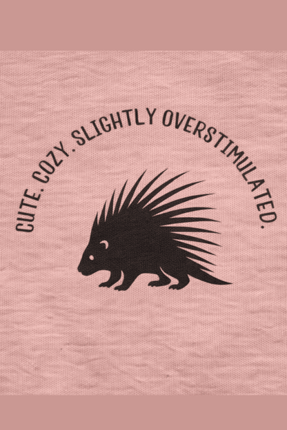 Cute Cozy Slightly Overstimulated Porcupine Shirt - You're My Kind of Weird