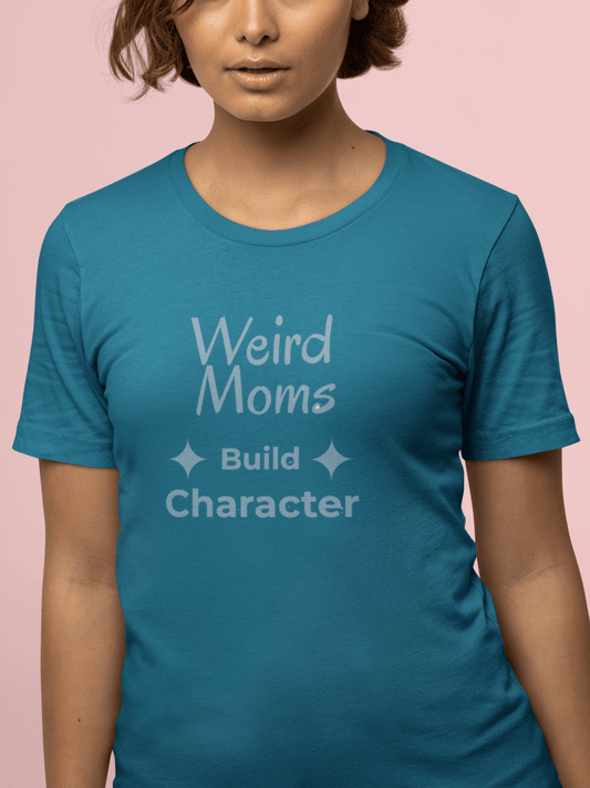 Weird Moms Build Character Shirt - You're My Kind of Weird