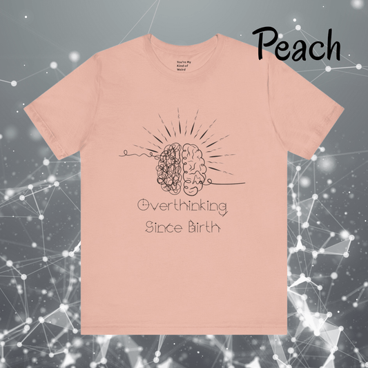 Overthinking Since Birth Shirt, Neurodivergent Tee - You're My Kind of Weird