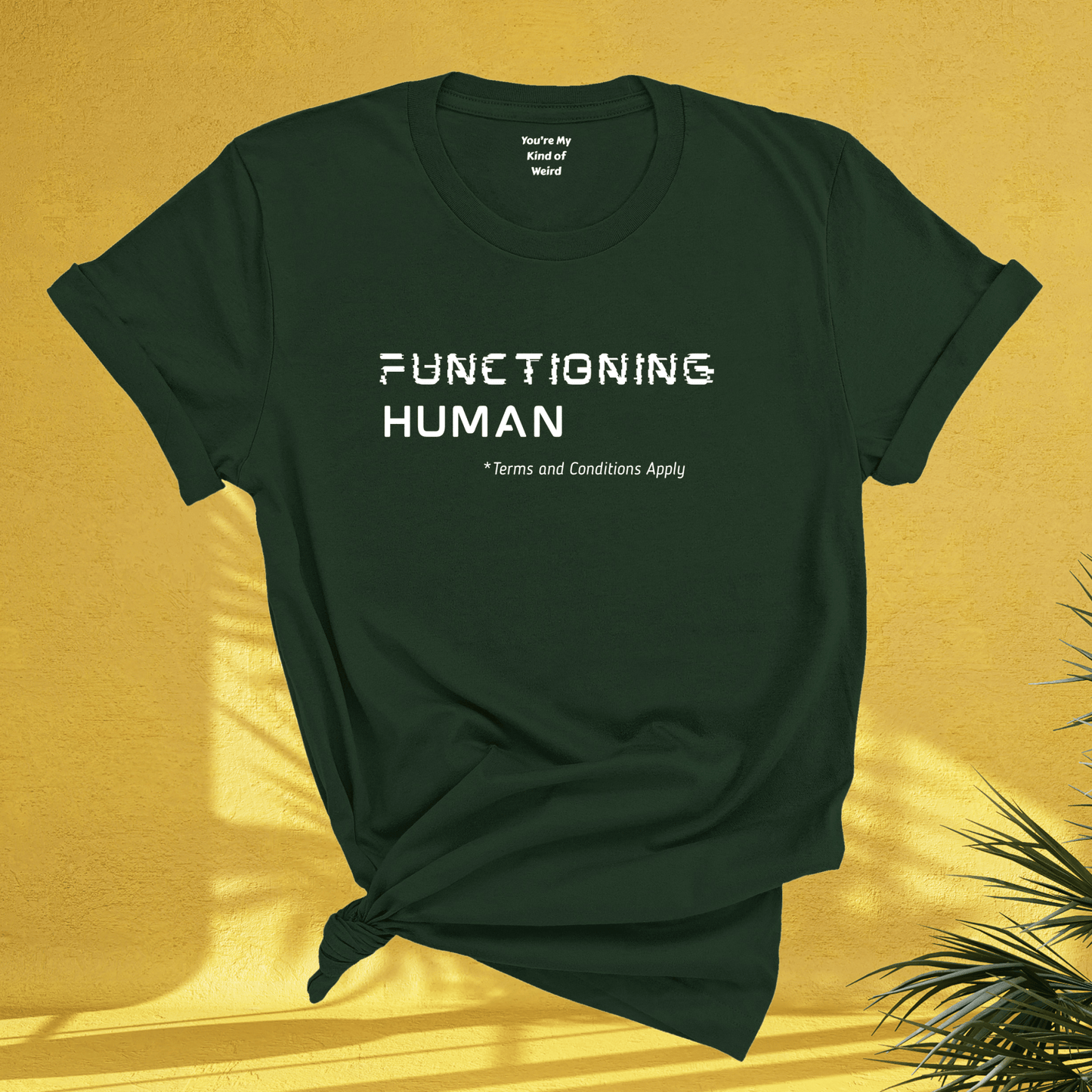 Functioning Human Terms and Conditions Apply Shirt - You're My Kind of Weird