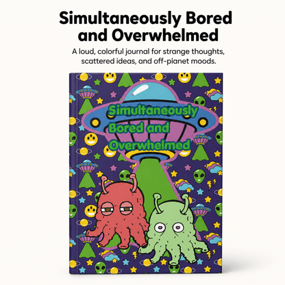 Simultaneously Bored and Overwhelmed alien ADHD journal - You're My Kind of Weird