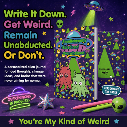 Simultaneously Bored and Overwhelmed alien ADHD journal - You're My Kind of Weird
