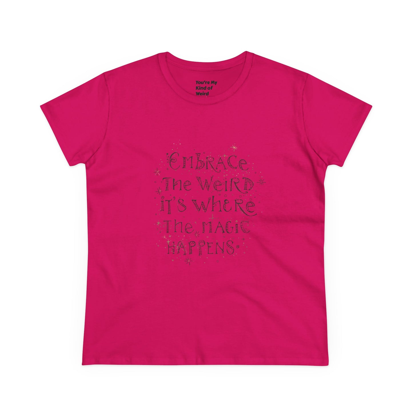 Cotton Tee - Embrace the Weird It's Where the Magic Happens - You're My Kind of Weird