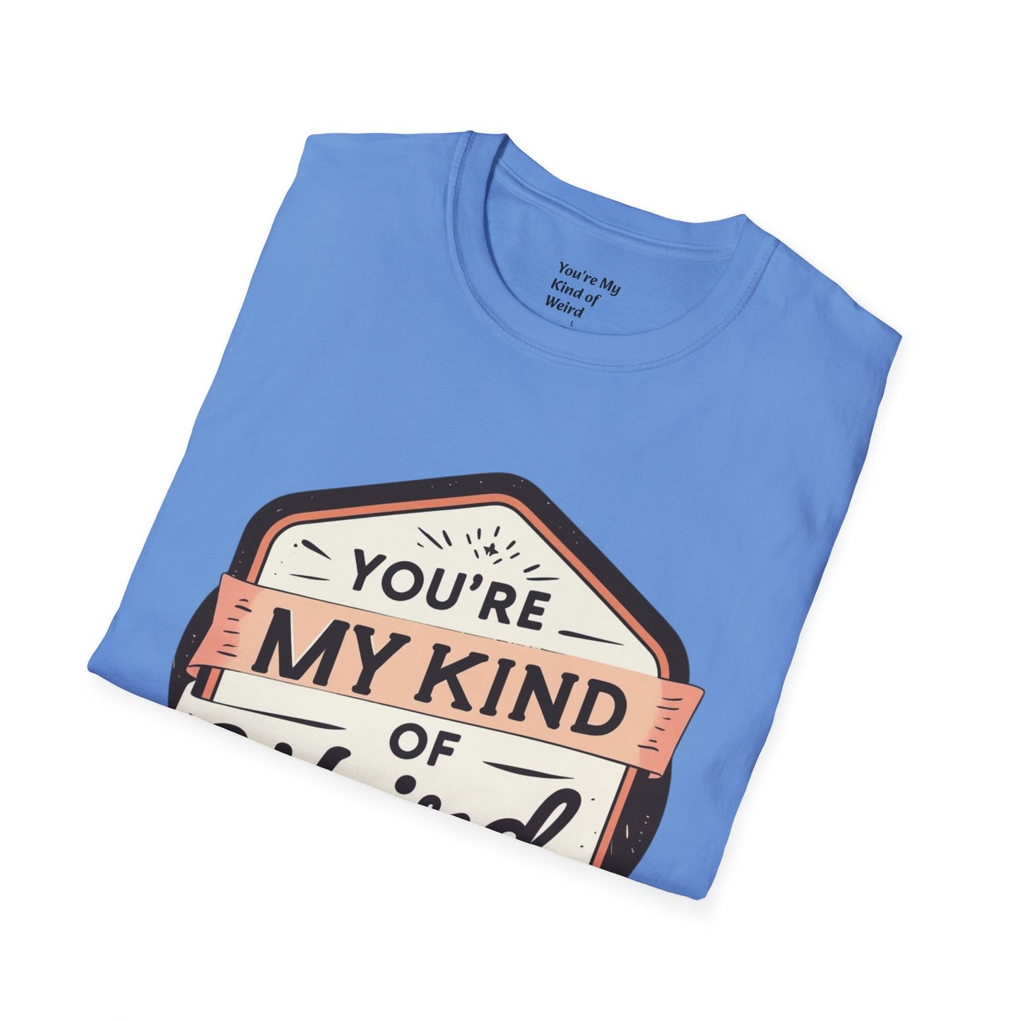 “You’re My Kind of Weird” Unisex Graphic T-Shirt | Funny Quote Softstyle Tee for Men & Women | Quirky Casual Top