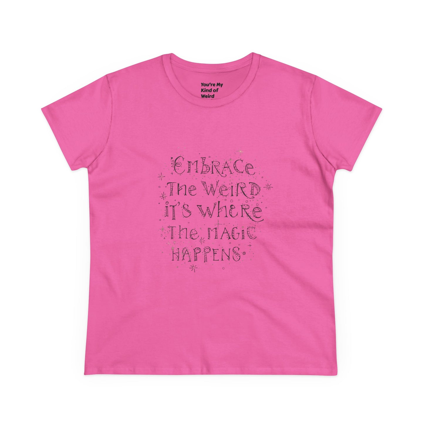 Cotton Tee - Embrace the Weird It's Where the Magic Happens - You're My Kind of Weird